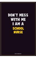 Don't Mess With Me, I Am A school nurse: Career Motivational Quotes 6x9 120 Pages Blank Lined Notebook Journal