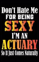 Don't Hate Me For Being Sexy I'm An Actuary So It Just Comes Naturally