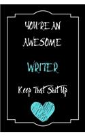 You're An Awesome Writer Keep That Shit Up Notebook Funny Gift For Writer: Lined Notebook / Journal Gift, 120 Pages, 6x9, Soft Cover, Matte Finish