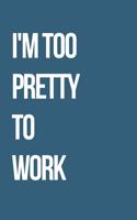 I'm Too Pretty To Work