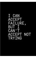 I can accept failure, but I can't accept not trying
