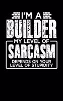 I'm a Builder My Level of Sarcasm Depends on your Level of Stupidity: Weekly 100 page 6 x9 Dated Calendar Planner and Notebook For 2019-2020 Academic Year