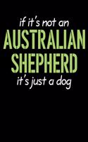 If It's Not an Australian Shepherd It's Just a Dog: 2020 Planners for Australian Shepherd Mom or Dad (Aussie Gifts)