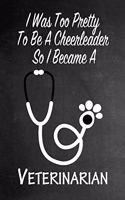 I Was Too Pretty To Be A Cheerleader So I Became A Veterinarian: Funny Gag Gift Notebook Journal for Girls or Women