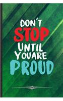Don't Stop Until You Are Proud: Funny Workout Gym Lined Notebook Journal For Motivation, Unique Special Inspirational Birthday Gift, College 6 X 9 110 Pages