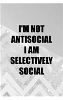 I'm Not Antisocial I Am Selectively Social