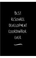 Best Resource Development Coordinator. Ever: Funny Office Notebook/Journal For Women/Men/Coworkers/Boss/Business Woman/Funny office work desk humor/ Stress Relief Anger Management Journal(6x9 i