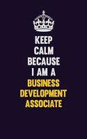 Keep Calm Because I Am A Business Development Associate