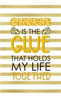 Cheese Is The Glue That Holds My Life Together.