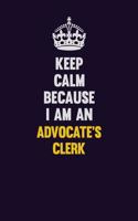Keep Calm Because I Am An Advocate's Clerk: Motivational and inspirational career blank lined gift notebook with matte finish