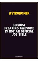 Astronomer, Because Freaking Awesome Is Not An Official Job Title: Career Motivational Quotes 6x9 120 Pages Blank Lined Notebook Journal