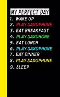 My Perfect Day Wake Up Play Saxophone Eat Breakfast Play Saxophone Eat Lunch Play Saxophone Eat Dinner Play Saxophone Sleep