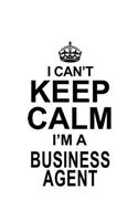 I Can't Keep Calm I'm A Business Agent