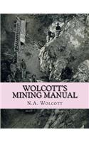 Wolcott's Mining Manual: Containing the U.S. Mining Laws, Arizona and California Mining Laws and Other Things Useful to Miners Everywhere