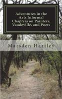 Adventures in the Arts Informal Chapters on Painters, Vaudeville, and Poets