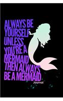 Always Be Yourself Unless You're a Mermaid Journal: Mermaid Diary with Lined Pages