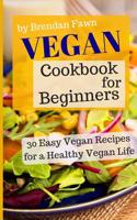 Vegan Cookbook for Beginners: 30 Easy Vegan Recipes for a Healthy Vegan Life