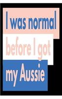 I Was Normal Before I Got My Aussie