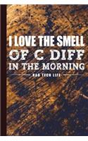 I Love the Smell of C Diff in the Morning Rad Tech Life: Radiology Graduate Journal Notebook for Notes or Journaling Also Clinical Studies for Students