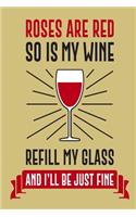 Roses Are Red So Is My Wine Refill My Glass