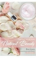 Greatest of All Time Natural Beauty Recipes: Beauty Recipes with Nature's Best Ingredients!