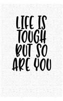 Life Is Tough But So Are You: A 6x9 Inch Matte Softcover Notebook Journal with 120 Blank Lined Pages and a Motivational Cover Slogan