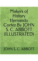 Makers of History Hernando Cortez by John S. C. Abbott (Illustrated)