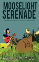 Mooselight Serenade: Original Screenplays, Teleplays and Screen Shorts