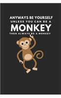 Anyways Be Yourself Unless You Can Be a Monkey Then Always Be a Monkey: Cute Funny Notebook for Monkey Lovers A5 (6 X 9 In) to Write in with 120 Pages White Paper Journal / Planner / Notepad / Diary / Doodling Pad