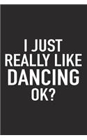 I Just Really Like Dancing Ok?: A 6x9 Inch Matte Softcover Journal Notebook with 120 Blank Lined Pages and a Funny Sarcastic Cover Slogan