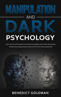 Manipulation and Dark Psychology: Learn the Art of Persuasion by Influencing People with Secret Techniques of Dark Psychology, Mind Control and PNL for A Successful Life(3 Dark)