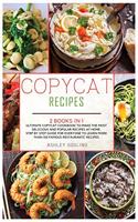 Copycat Recipes: 2 Books in 1 Ultimate Copycat Cookbook to Make the Most Delicious and Popular Recipes at Home. Step by Step Guide for Everyone to Learn More than 15