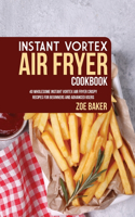 Instant Vortex Air Fryer Cookbook: 40 Wholesome Instant Vortex Air Fryer Crispy Recipes for Beginners And Advanced Users