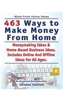 Work From Home Ideas. 463 Ways To Make Money From Home. Moneymaking Ideas & Home Based Business Ideas. Online And Offline Ideas For All Ages.