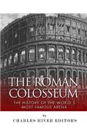 The Roman Colosseum: The History of the World's Most Famous Arena