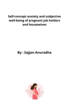 Self-concept anxiety and subjective well-being of pregnant job holders and housewives