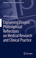 Explaining Disease: Philosophical Reflections on Medical Research and Clinical Practice