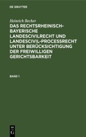 Heinrich Becher: Das Rechtsrheinisch-Bayerische Landescivilrecht Und Landescivilproceßrecht Unter Berücksichtigung Der Freiwilligen Gerichtsbarkeit. Band 1