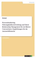 Personalmarketing, Führungskräfteentwicklung und Talent Relationship Management für ein fiktives Unternehmen. Empfehlungen für die Automobilbranche