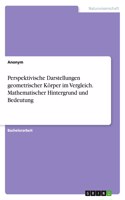 Perspektivische Darstellungen geometrischer Körper im Vergleich. Mathematischer Hintergrund und Bedeutung