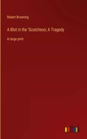 Blot in the 'Scutcheon; A Tragedy: in large print
