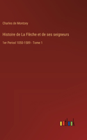 Histoire de La Flèche et de ses seigneurs: 1er Period 1050-1589 - Tome 1