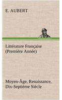 Littérature Française (Première Année) Moyen-Âge, Renaissance, Dix-Septième Siècle