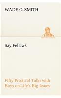 Say Fellows- Fifty Practical Talks with Boys on Life's Big Issues