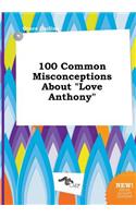 100 Common Misconceptions about Love Anthony