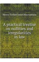 A practical treatise on nullities and irregularities in law: (English)