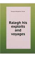 Ralegh his exploits and voyages: (English)