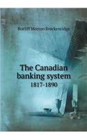 The Canadian Banking System 1817-1890