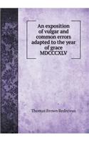 An exposition of vulgar and common errors adapted to the year of grace MDCCCXLV: (English)