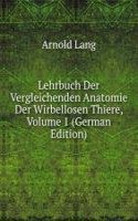 Lehrbuch Der Vergleichenden Anatomie Der Wirbellosen Thiere, Volume 1 (German Edition)